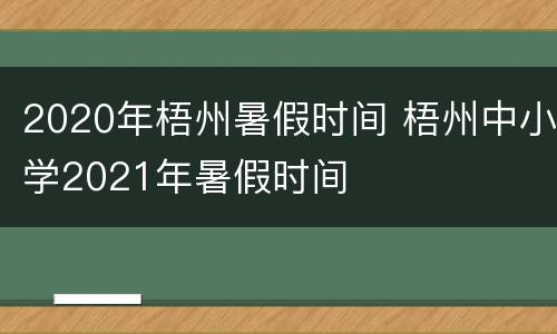 2020年梧州暑假时间 梧州中小学2021年暑假时间