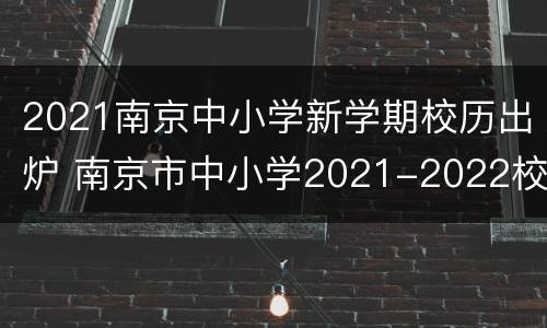2021南京中小学新学期校历出炉 南京市中小学2021-2022校历