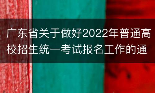广东省关于做好2022年普通高校招生统一考试报名工作的通知