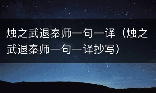 烛之武退秦师一句一译（烛之武退秦师一句一译抄写）
