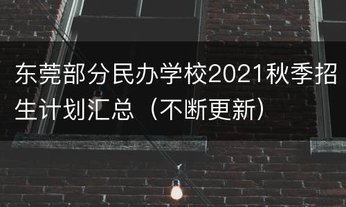 东莞部分民办学校2021秋季招生计划汇总（不断更新）