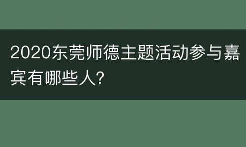 2020东莞师德主题活动参与嘉宾有哪些人？