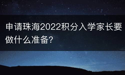 申请珠海2022积分入学家长要做什么准备？