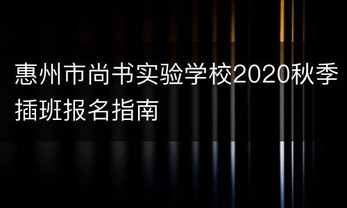 惠州市尚书实验学校2020秋季插班报名指南
