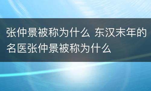 张仲景被称为什么 东汉末年的名医张仲景被称为什么