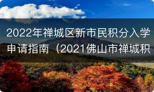 2022年禅城区新市民积分入学申请指南（2021佛山市禅城积分入学要求）