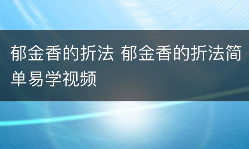 郁金香的折法 郁金香的折法简单易学视频