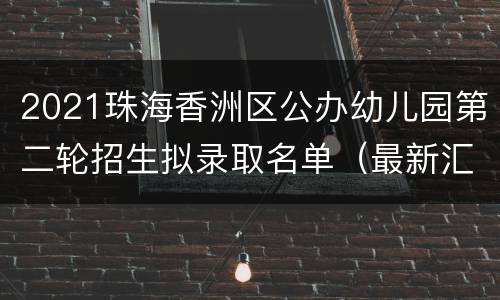 2021珠海香洲区公办幼儿园第二轮招生拟录取名单（最新汇总）
