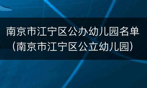 南京市江宁区公办幼儿园名单（南京市江宁区公立幼儿园）
