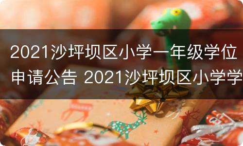 2021沙坪坝区小学一年级学位申请公告 2021沙坪坝区小学学位申请指南