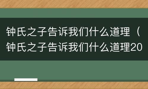 钟氏之子告诉我们什么道理（钟氏之子告诉我们什么道理20字）