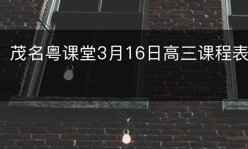 茂名粤课堂3月16日高三课程表