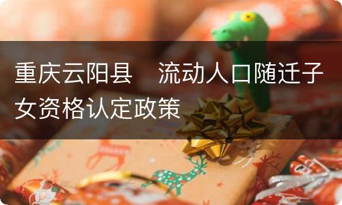 重庆云阳县​流动人口随迁子女资格认定政策