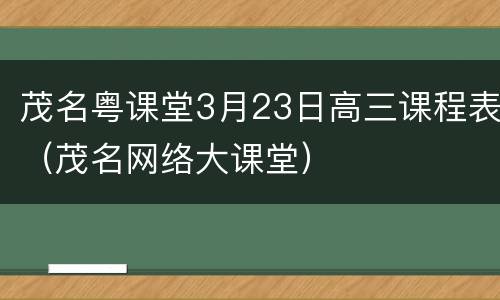 茂名粤课堂3月23日高三课程表（茂名网络大课堂）