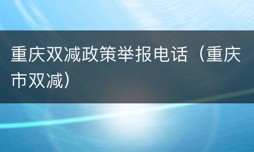 重庆双减政策举报电话（重庆市双减）