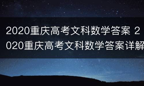 2020重庆高考文科数学答案 2020重庆高考文科数学答案详解
