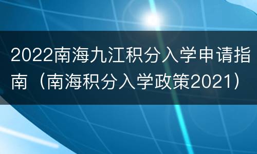 2022南海九江积分入学申请指南（南海积分入学政策2021）