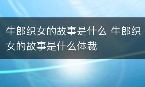 牛郎织女的故事是什么 牛郎织女的故事是什么体裁