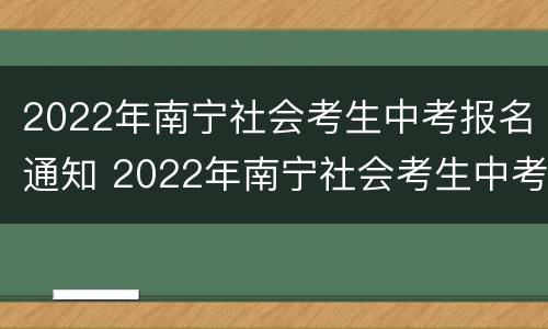 2022年南宁社会考生中考报名通知 2022年南宁社会考生中考报名通知公告