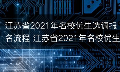江苏省2021年名校优生选调报名流程 江苏省2021年名校优生选调报名流程及时间