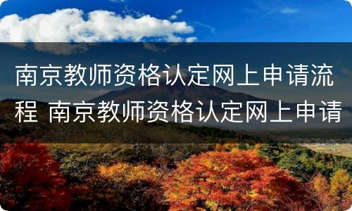南京教师资格认定网上申请流程 南京教师资格认定网上申请流程图
