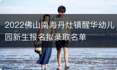 2022佛山南海丹灶镇醒华幼儿园新生报名拟录取名单