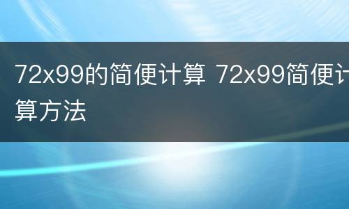 72x99的简便计算 72x99简便计算方法