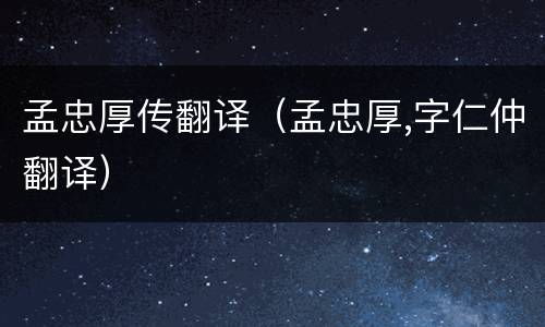 孟忠厚传翻译（孟忠厚,字仁仲翻译）