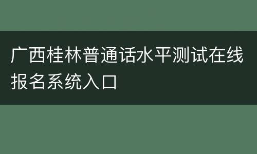 广西桂林普通话水平测试在线报名系统入口