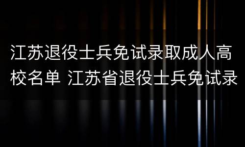 江苏退役士兵免试录取成人高校名单 江苏省退役士兵免试录取成人高校