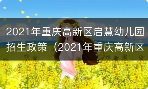 2021年重庆高新区启慧幼儿园招生政策（2021年重庆高新区启慧幼儿园招生政策）