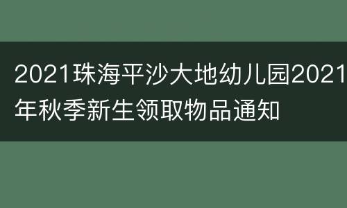 2021珠海平沙大地幼儿园2021年秋季新生领取物品通知