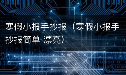 寒假小报手抄报（寒假小报手抄报简单 漂亮）