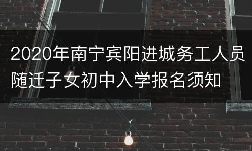 2020年南宁宾阳进城务工人员随迁子女初中入学报名须知