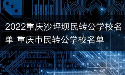 2022重庆沙坪坝民转公学校名单 重庆市民转公学校名单