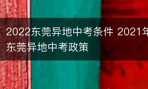 2022东莞异地中考条件 2021年东莞异地中考政策