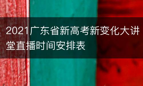 2021广东省新高考新变化大讲堂直播时间安排表
