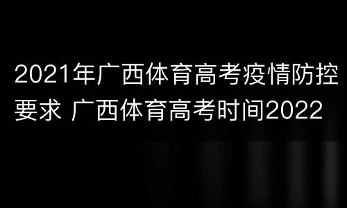 2021年广西体育高考疫情防控要求 广西体育高考时间2022