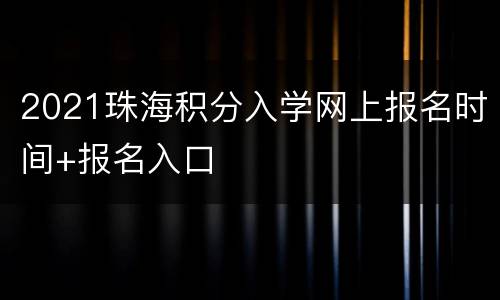 2021珠海积分入学网上报名时间+报名入口