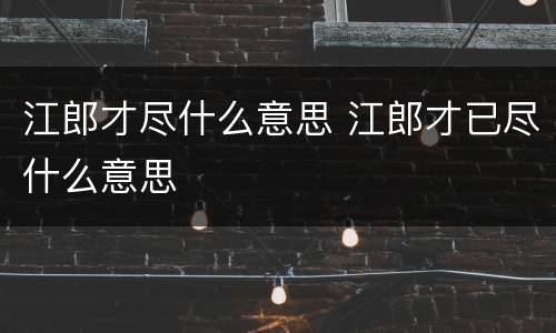 江郎才尽什么意思 江郎才已尽什么意思