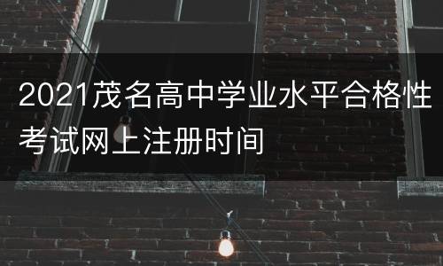 2021茂名高中学业水平合格性考试网上注册时间