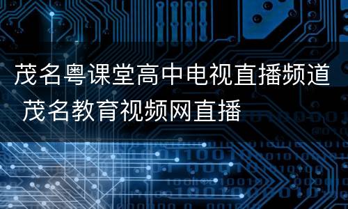 茂名粤课堂高中电视直播频道 茂名教育视频网直播