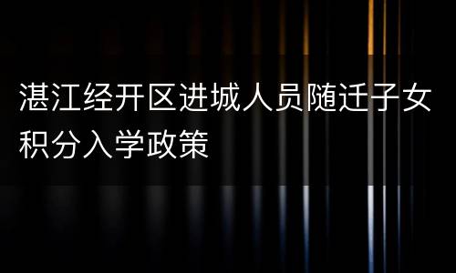 湛江经开区进城人员随迁子女积分入学政策