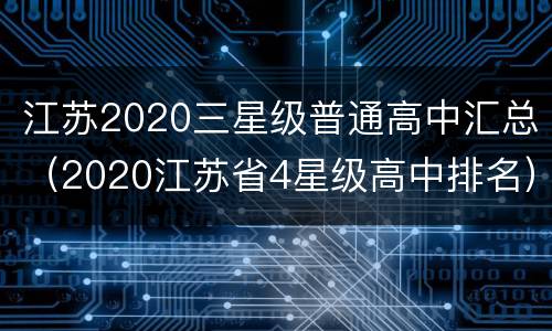 江苏2020三星级普通高中汇总（2020江苏省4星级高中排名）