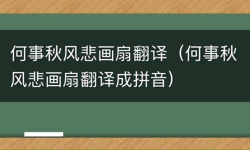何事秋风悲画扇翻译（何事秋风悲画扇翻译成拼音）