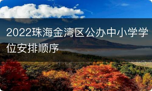 2022珠海金湾区公办中小学学位安排顺序