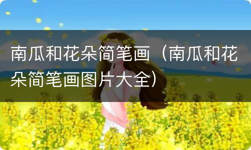 南瓜和花朵简笔画（南瓜和花朵简笔画图片大全）