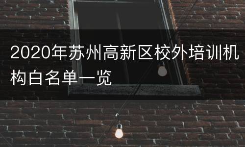 2020年苏州高新区校外培训机构白名单一览