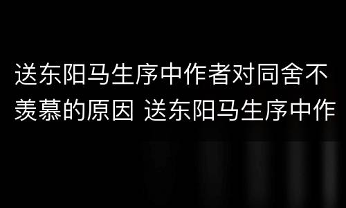 送东阳马生序中作者对同舍不羡慕的原因 送东阳马生序中作者对同舍不羡慕的原因是什么