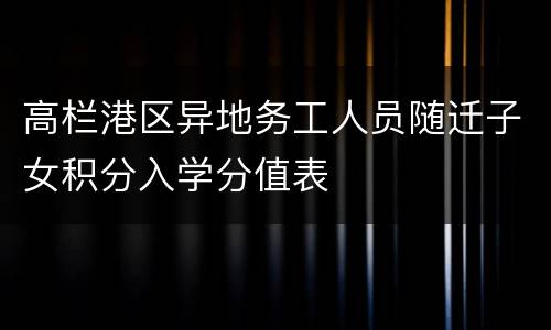 高栏港区异地务工人员随迁子女积分入学分值表
